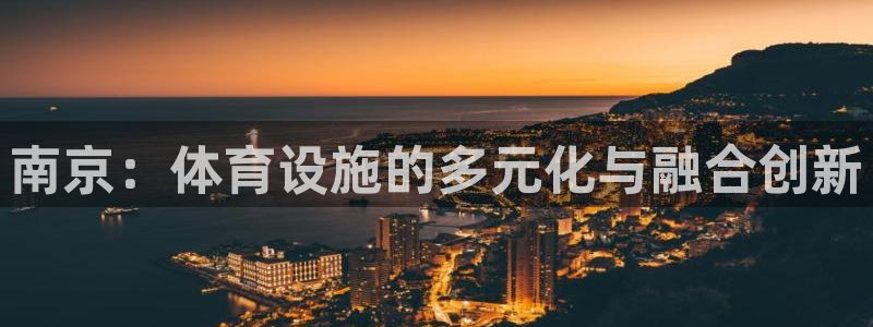 凯捷体育招商：南京：体育设施的多元化与融合创新