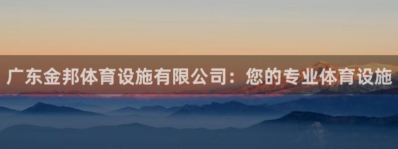 凯捷体育平台注册要钱吗：广东金邦体育设施有限公司：您