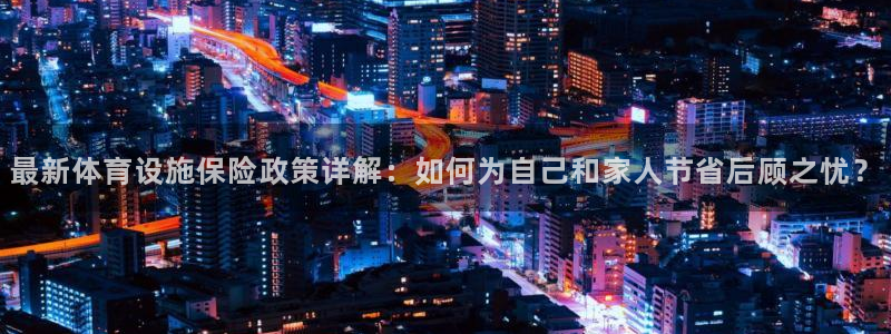 凯捷体育代理：最新体育设施保险政策详解：如何为自己和