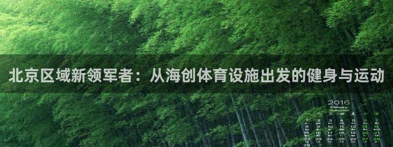 凯捷体育平台注册流程视频：北京区域新领军者：从海创体