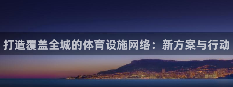 凯捷体育：打造覆盖全城的体育设施网络：新方案与行动