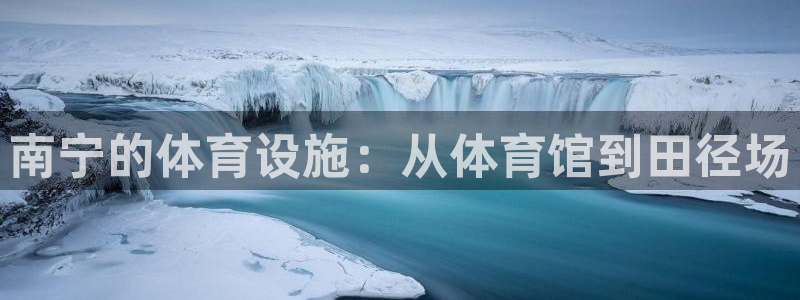 凯捷体育招商电话号码查询是多少：南宁的体育设施：从体