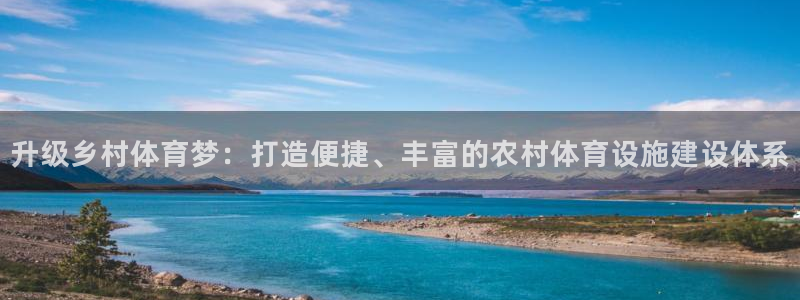 凯捷体育集团官网首页网址：升级乡村体育梦：打造便捷、丰富的农