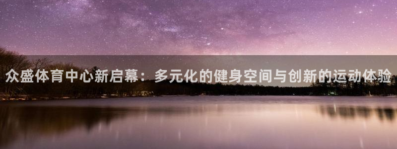凯捷体育平台假的吗是真的吗：众盛体育中心新启幕：多元化的健身