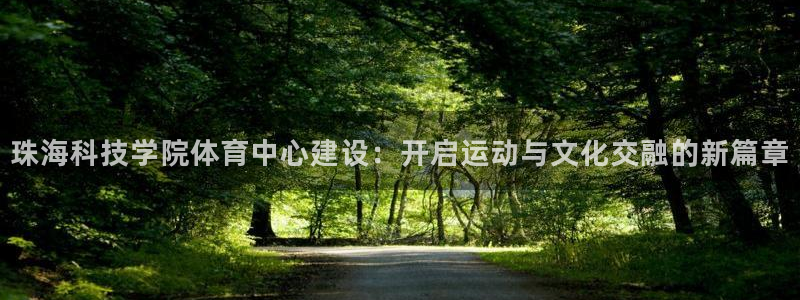 凯捷体育娱乐：珠海科技学院体育中心建设：开启运动与文化交融的
