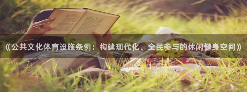 凯捷体育集团官网首页：《公共文化体育设施条例：构建现