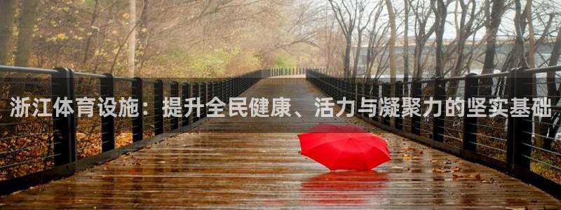 凯捷体育平台是正规平台吗知乎：浙江体育设施：提升全民健康、活