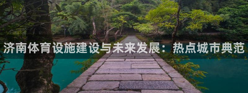 凯捷体育集团：济南体育设施建设与未来发展：热点城市典范