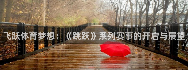 凯捷体育平台假的吗是真的吗吗：飞跃体育梦想：《跳跃》系列赛事