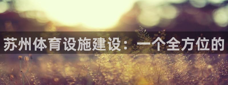 凯捷体育娱乐：苏州体育设施建设：一个全方位的