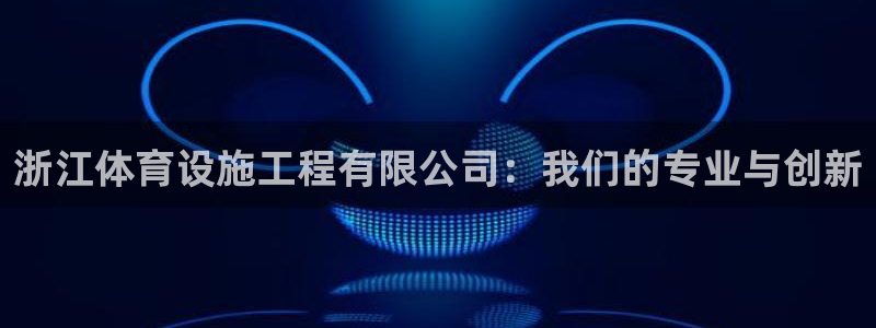 凯捷体育娱乐网站：浙江体育设施工程有限公司：我们的专