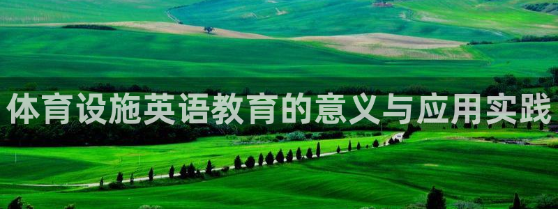 注册凯捷体育：体育设施英语教育的意义与应用实践