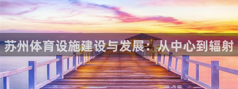 凯捷体育平台是正规平台吗：苏州体育设施建设与发展：从