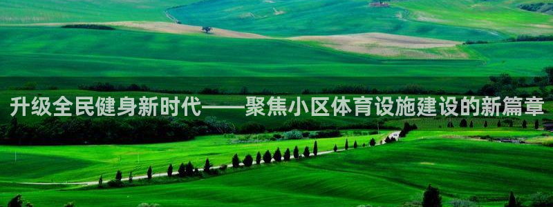 凯捷体育科技：升级全民健身新时代——聚焦小区体育设施建设的新