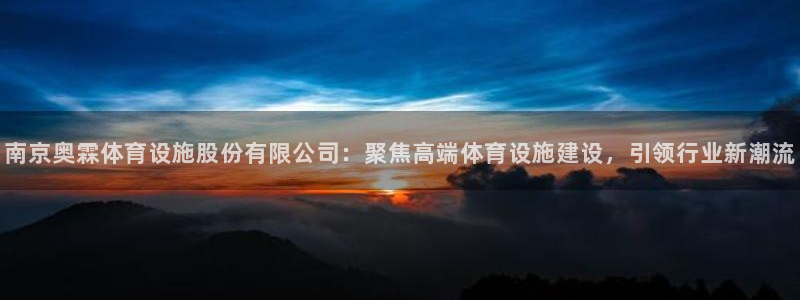 凯捷体育平台是正规平台吗知乎：南京奥霖体育设施股份有限公司：