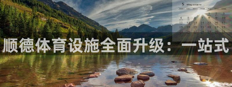 凯捷体育平台是正规平台吗：顺德体育设施全面升级：一站式 